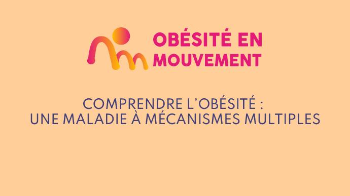 Comprendre l'obésité 3/7 : Comprendre l’obésité : une maladie à mécanismes multiples