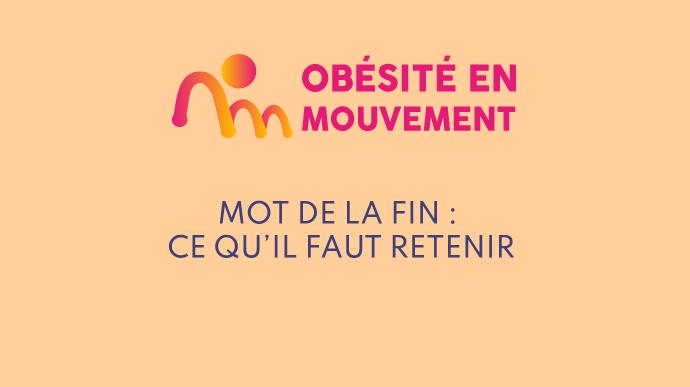 Comprendre l'obésité 7/7 : Mot de la fin : ce qu’il faut retenir